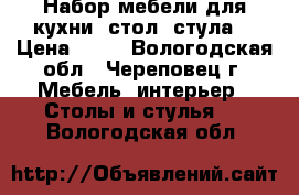 Набор мебели для кухни (стол 4стула) › Цена ­ 10 - Вологодская обл., Череповец г. Мебель, интерьер » Столы и стулья   . Вологодская обл.